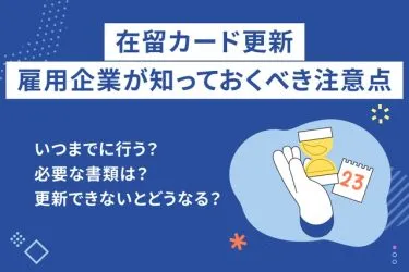 在留カード（在留期間）更新はいつ行う？企業が把握すべき必要書類や注意点