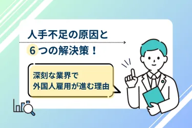 人手不足の原因と6つの解決策｜深刻な業界で外国人雇用が進む理由