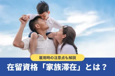 家族滞在ビザの取得方法は?雇用する際の注意点も