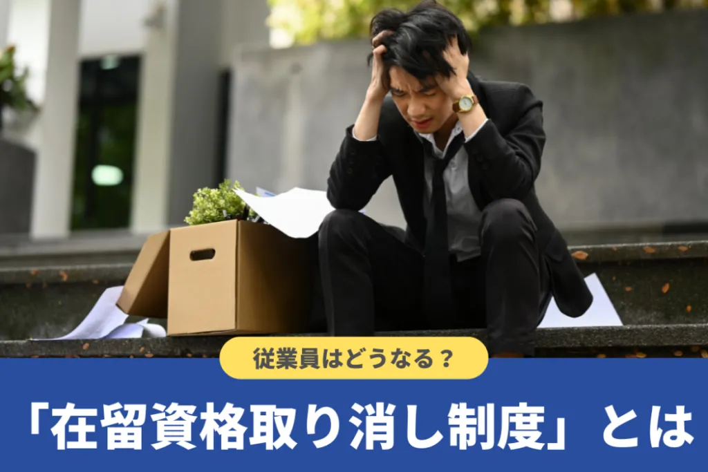 在留資格取り消しの事由とは？従業員や企業はどうなる？起こりうるリスク
