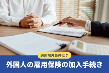外国人の雇用保険の加入手続き【添付書類や適用除外者も解説】