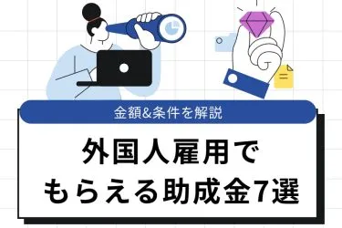 【2025年】外国人雇用でもらえる助成金7選｜金額や条件を徹底解説